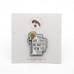 You Are Loved No Matter How You Feel | Collectible Pin