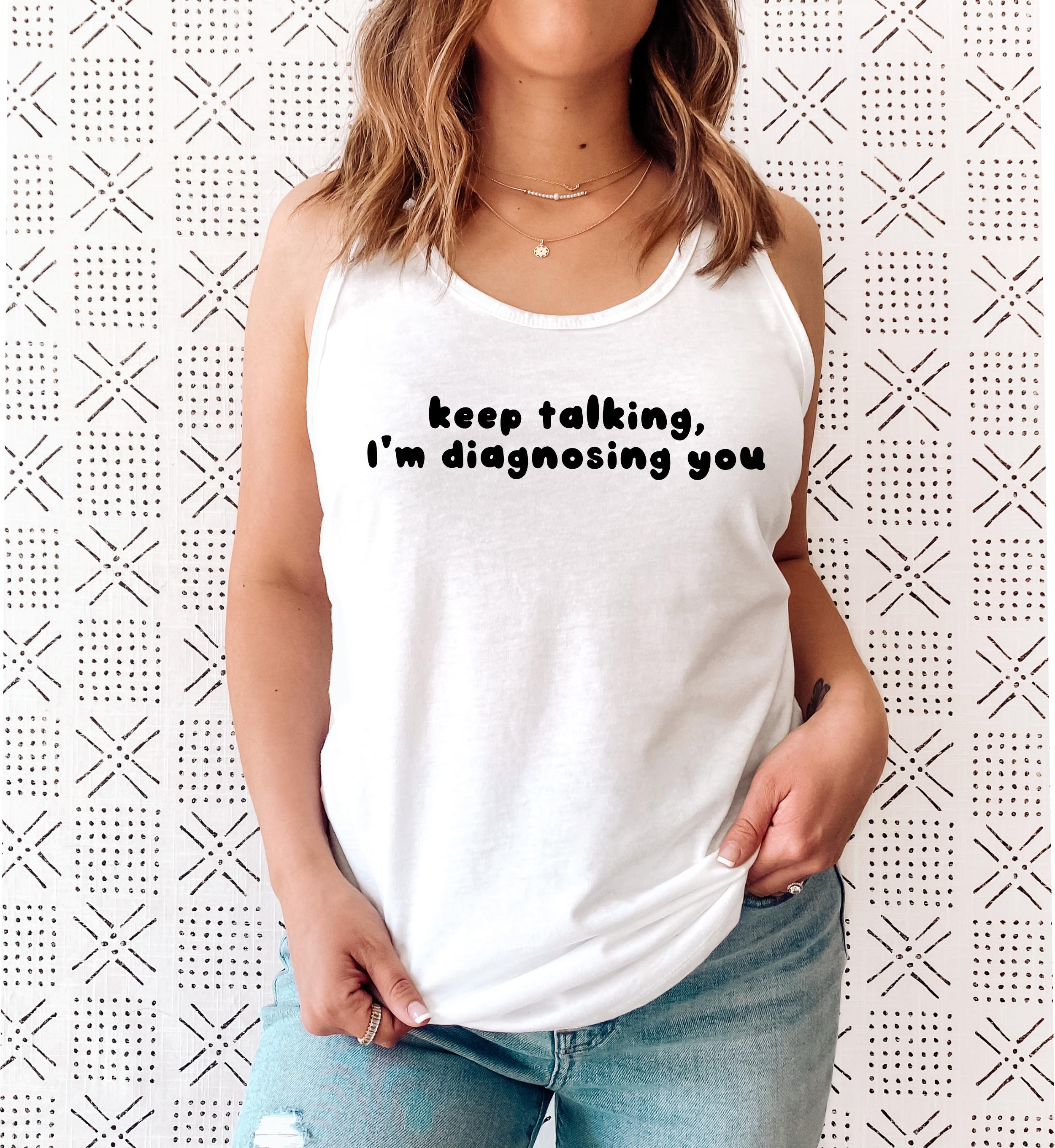 Keep Talking I’m Diagnosing You Racerback Tank Top