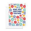 Moms Hold Everything Together! - Greeting Card