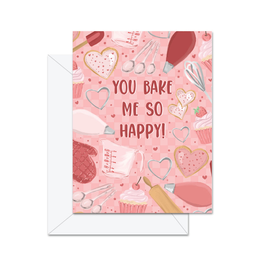 You Bake Me So Happy! - Greeting Card