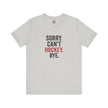 Sorry Can't Hockey Bye T-Shirt - Hockey Priority - Maple Stick Hockey Co. - True Hockey Fan Gift