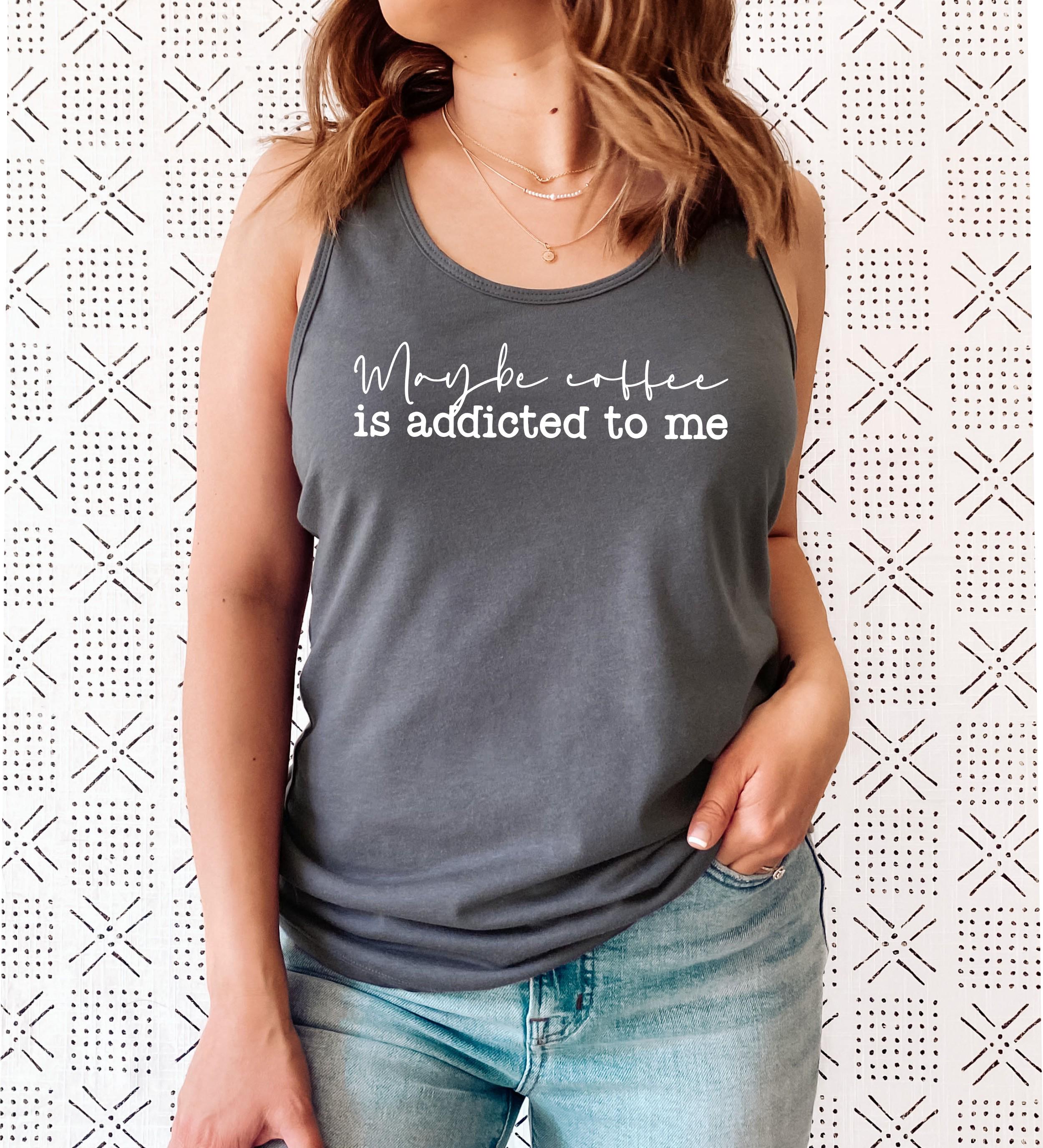 Maybe Coffee Is Addicted to Me Tank Top