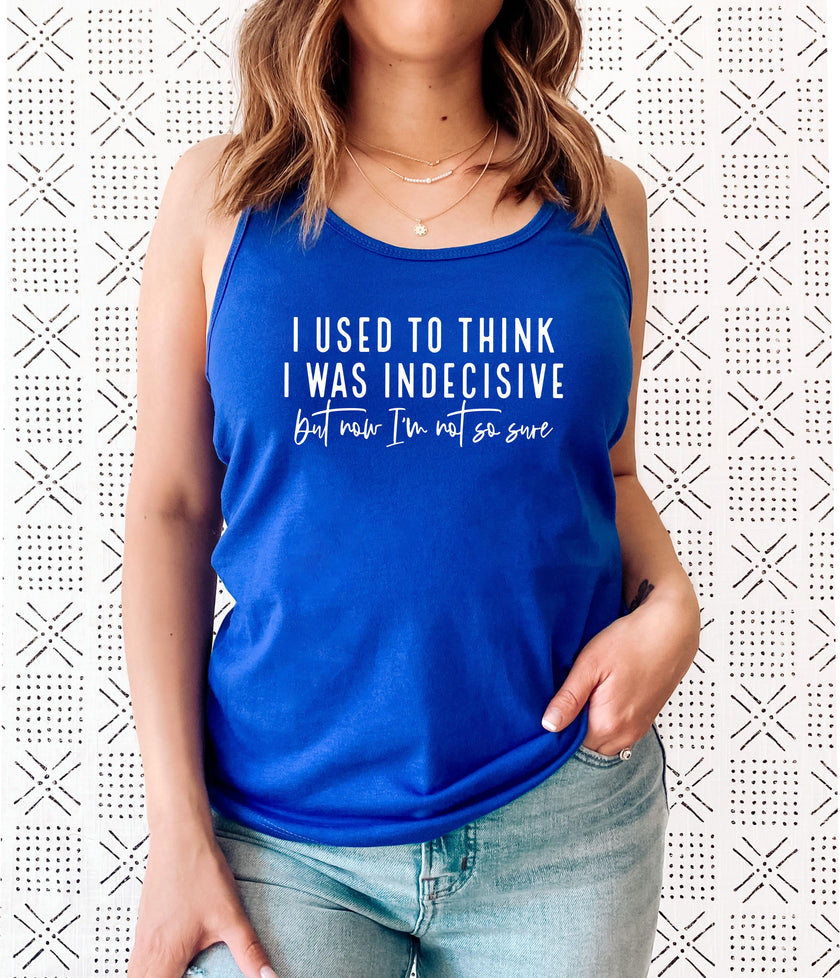 I Used to Think I Was Indecisive But Now I'm Not So Sure Racerback Tank Top
