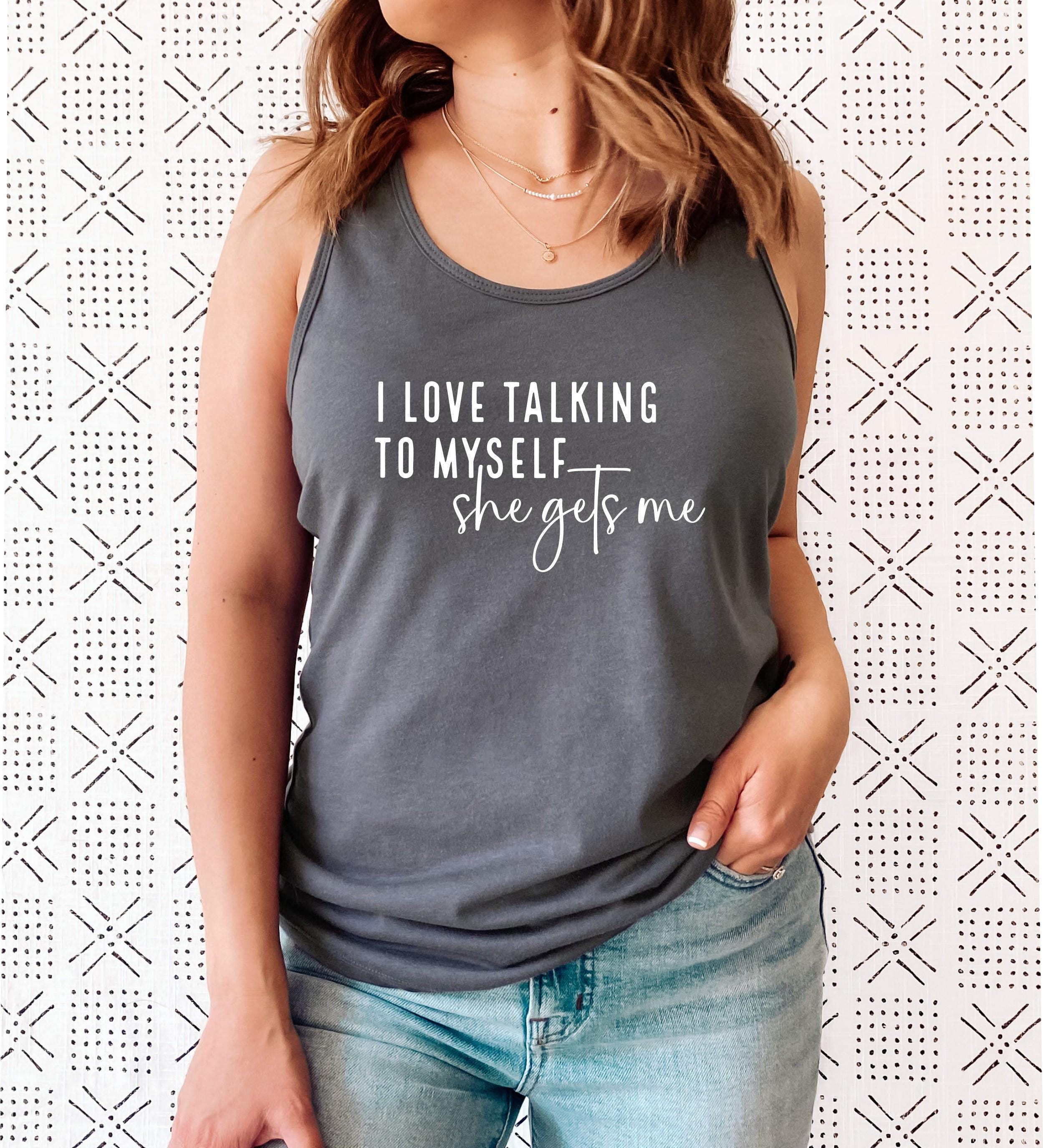 I Love Talking to Myself She Gets Me Tank Top