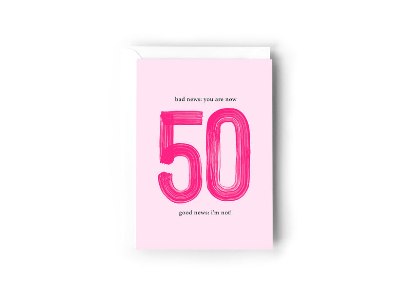 Bad news: You are now 50, Good News: I'm not!