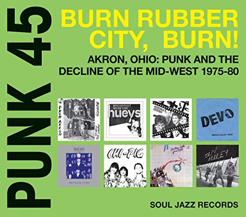 Punk 45: Burn, Rubber City, Burn - Akron, Ohio: Punk and the Decline of the Mid-West 1975-80