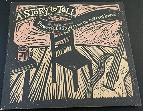A Story To Tell : Starbucks Presents Powerful Songs from the Coffee House
