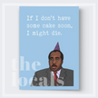 If I Don't Have Some Cake Soon, I Might Die Greeting Card