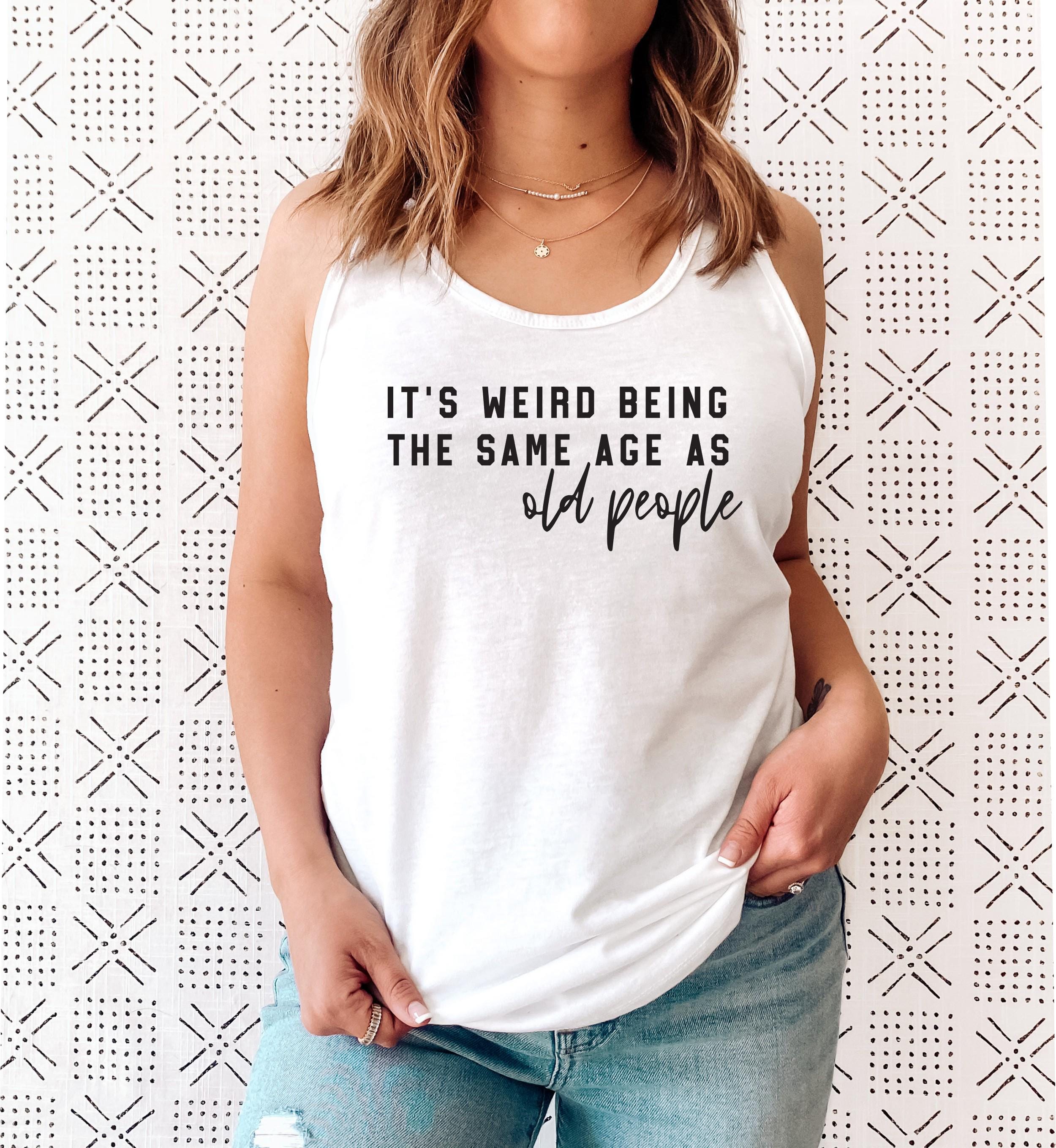 It’s Weird Being the Same Age as Old People Racerback Tank Top