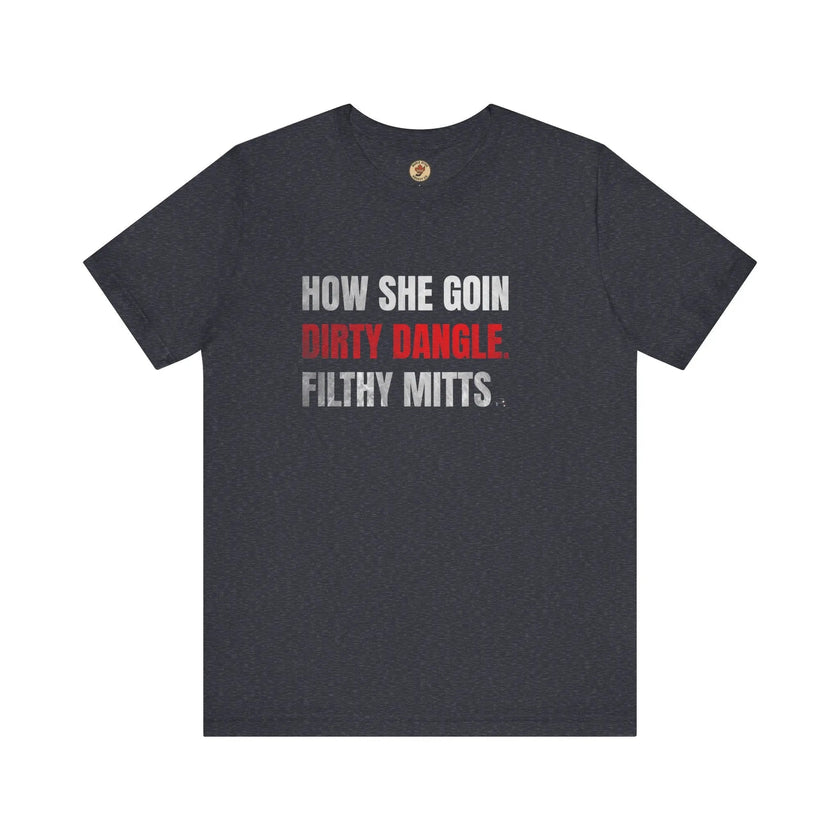 How She Goin Dirty Dangle Filthy Mitts T-Shirt - Skilled Player - Maple Stick Hockey Co. - True Fan