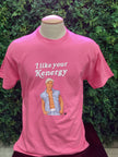 I like your Kenergy T-Shirt