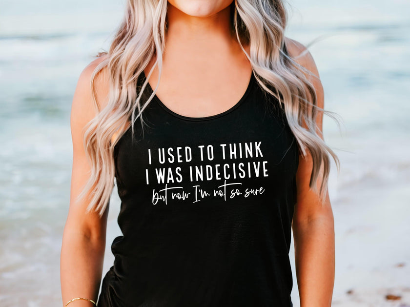 I Used to Think I Was Indecisive But Now I'm Not So Sure Racerback Tank Top