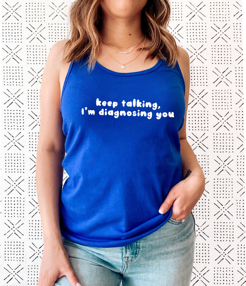 Keep Talking I’m Diagnosing You Racerback Tank Top