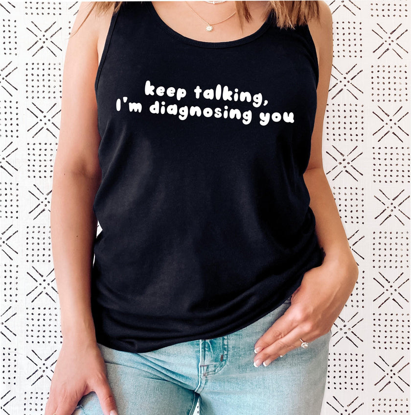 Keep Talking I’m Diagnosing You Racerback Tank Top