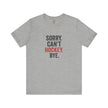 Sorry Can't Hockey Bye T-Shirt - Hockey Priority - Maple Stick Hockey Co. - True Hockey Fan Gift