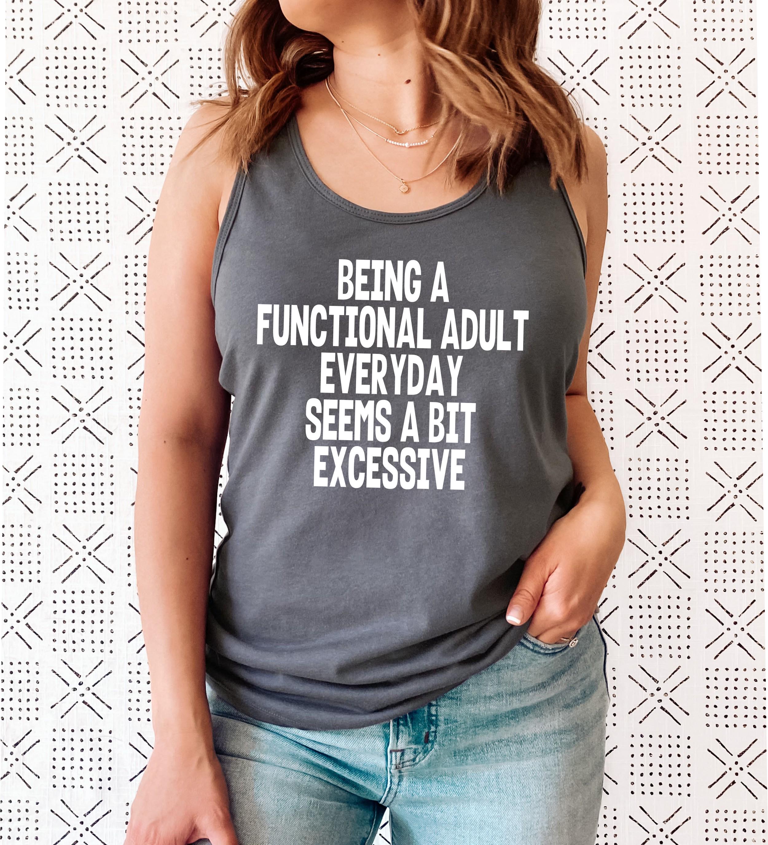 Being a Functional Adult Everyday Is a Bit Excessive Racerback Tank Top