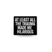 At Least All the Trauma Made Me Hilarious | Collectible Pin