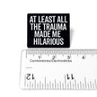 At Least All the Trauma Made Me Hilarious | Collectible Pin