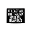 At Least All the Trauma Made Me Hilarious | Collectible Pin