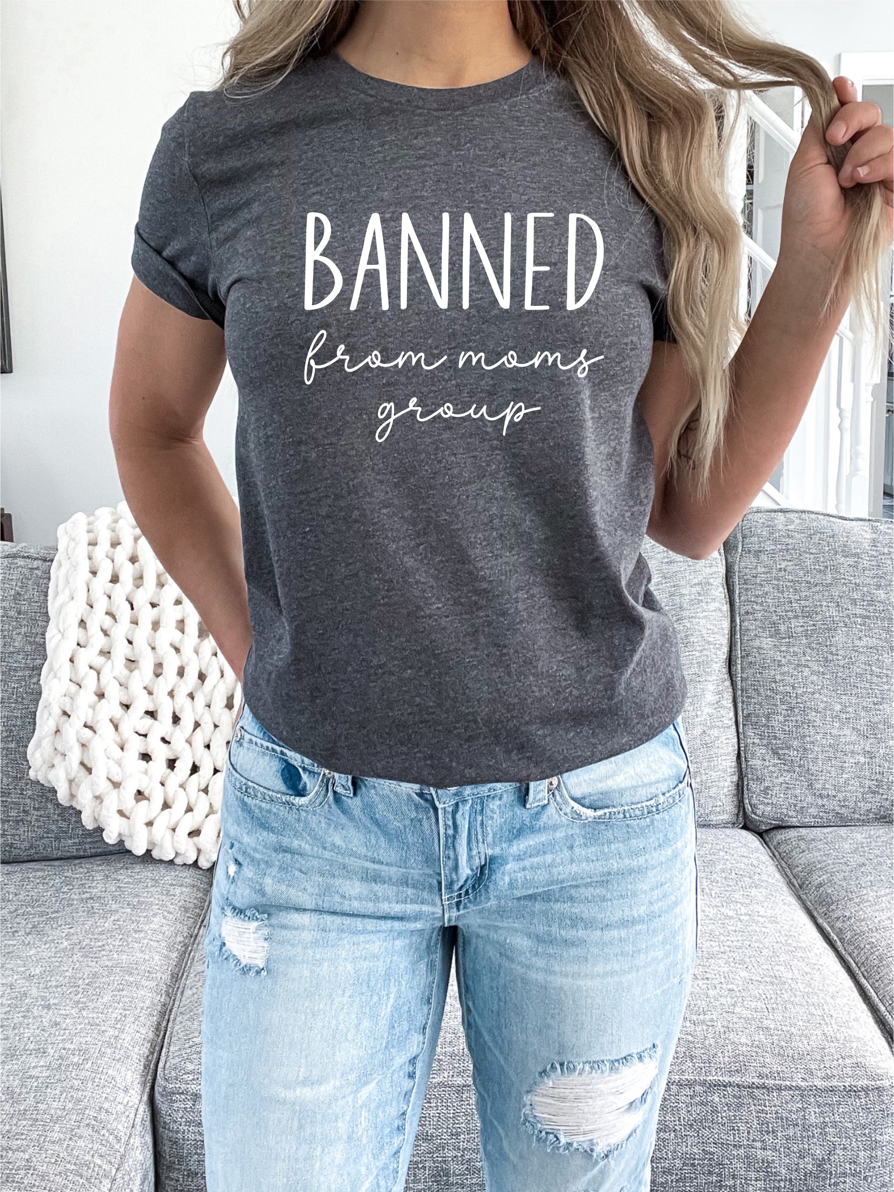 Banned From Moms Group Cotton T-Shirt | Funny Mom Graphic Tee | Sassy Motherhood Shirt | Parenting Humor Tee | Mom Gift Idea