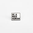 Be a Nice Human | Collectible Pin