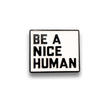 Be a Nice Human | Collectible Pin
