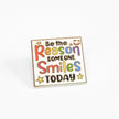 Be the Reason Someone Smiles Today | Collectible Pin