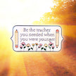 Be the Teacher You Needed When You Were Younger | Collectible Pin