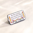 Be the Teacher You Needed When You Were Younger | Collectible Pin
