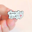 Choose Love Always | Collectible Pin