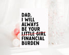 Dad I will always be your financial burden