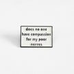 Does No One Have Compassion For My Poor Nerves? | Collectible Pin