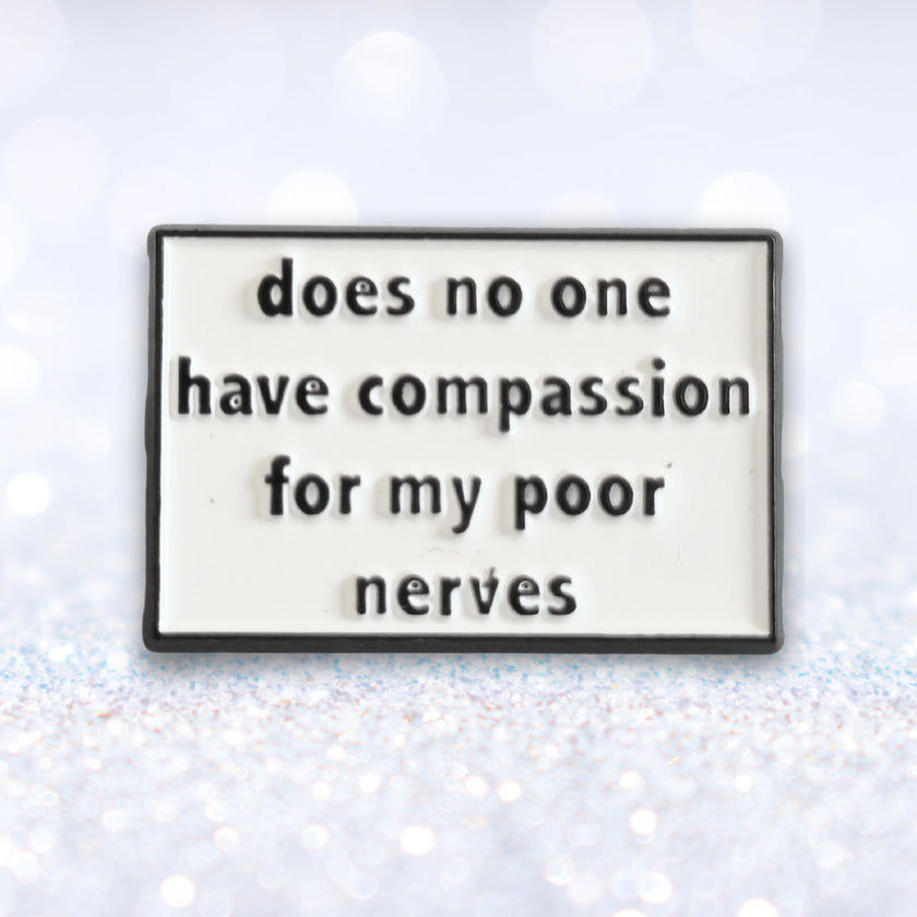 Does No One Have Compassion For My Poor Nerves? | Collectible Pin