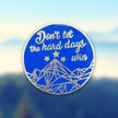 Don't Let the Hard Days Win | Collectible Pin