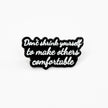Don't Shrink Yourself To Make Others Comfortable | Collectible Pin