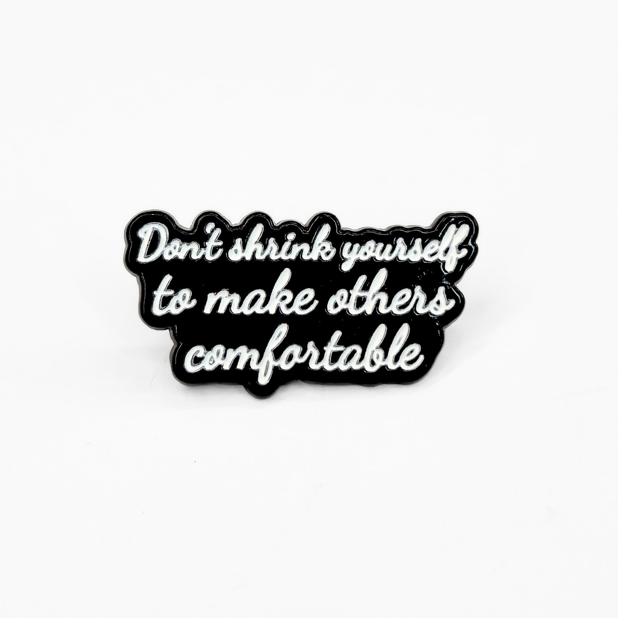 Don't Shrink Yourself To Make Others Comfortable | Collectible Pin