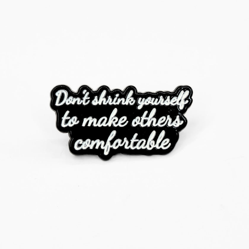 Don't Shrink Yourself To Make Others Comfortable | Collectible Pin