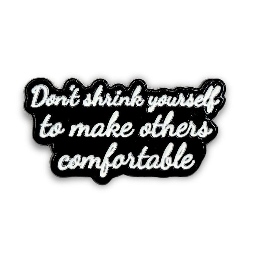 Don't Shrink Yourself To Make Others Comfortable | Collectible Pin