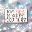Don't Stress Do Your Best Forget the Rest | Collectible Pin