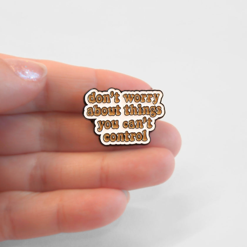 Don't Worry About Things You Can't Control | Collectible Pin