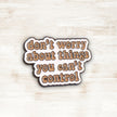 Don't Worry About Things You Can't Control | Collectible Pin