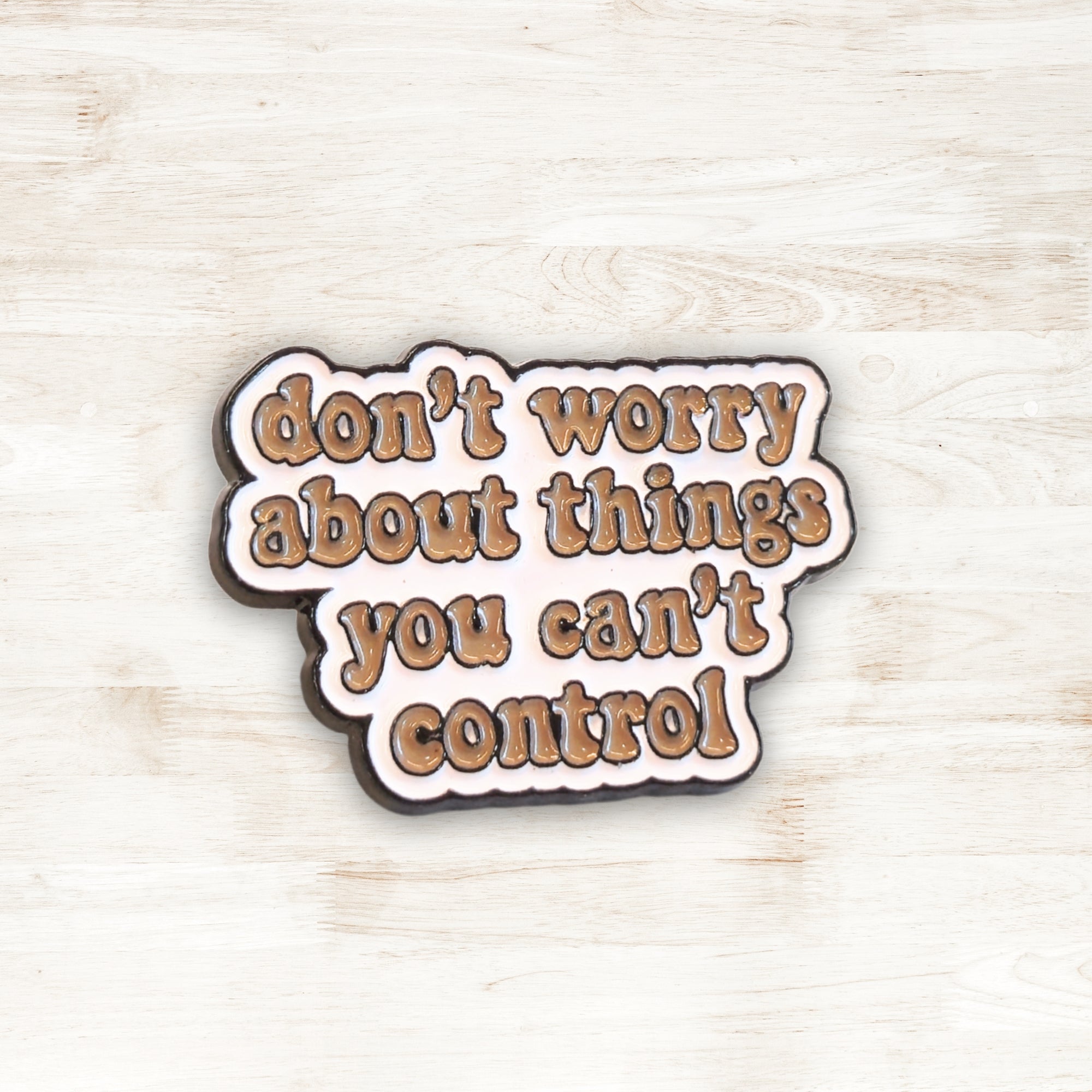 Don't Worry About Things You Can't Control | Collectible Pin
