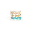 Enjoy the Little Things | Collectible Pin