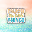 Enjoy the Little Things | Collectible Pin