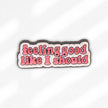Feeling Good Like I Should | Collectible Pin