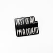 First Of All I'm a Delight | Collectible Pin