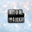 First Of All I'm a Delight | Collectible Pin
