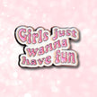 Girls Just Wanna Have Fun | Collectible Pin