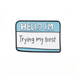 Hello I'm Trying My Best | Collectible Pin