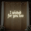 I Wished For You Too Neon Sign